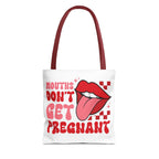Mouths Dont Get Pregnant Tote Bag with cheeky design, durable spun polyester, multiple sizes and handle colors