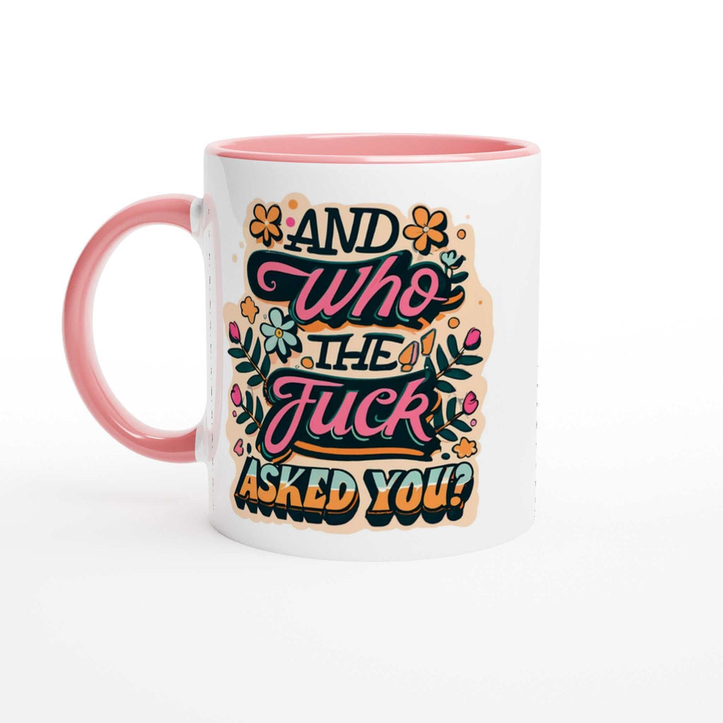 "And Who The Fuck Asked You" mug, 11oz ceramic, colorful design, humorous drinkware.