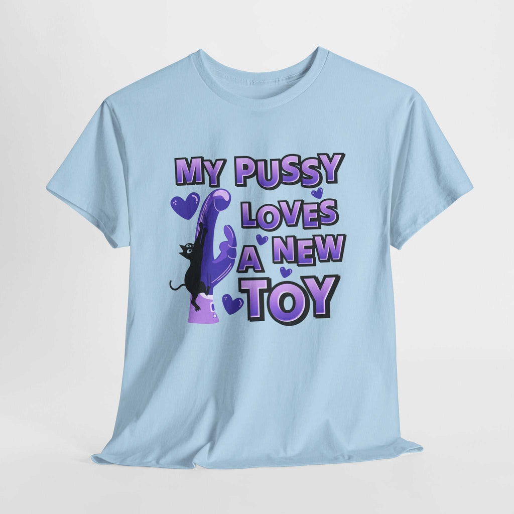 My Pussy Loves a New Toy T-Shirt with playful bold text on soft cotton fabric