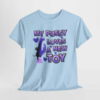 My Pussy Loves a New Toy T-Shirt with playful bold text on soft cotton fabric