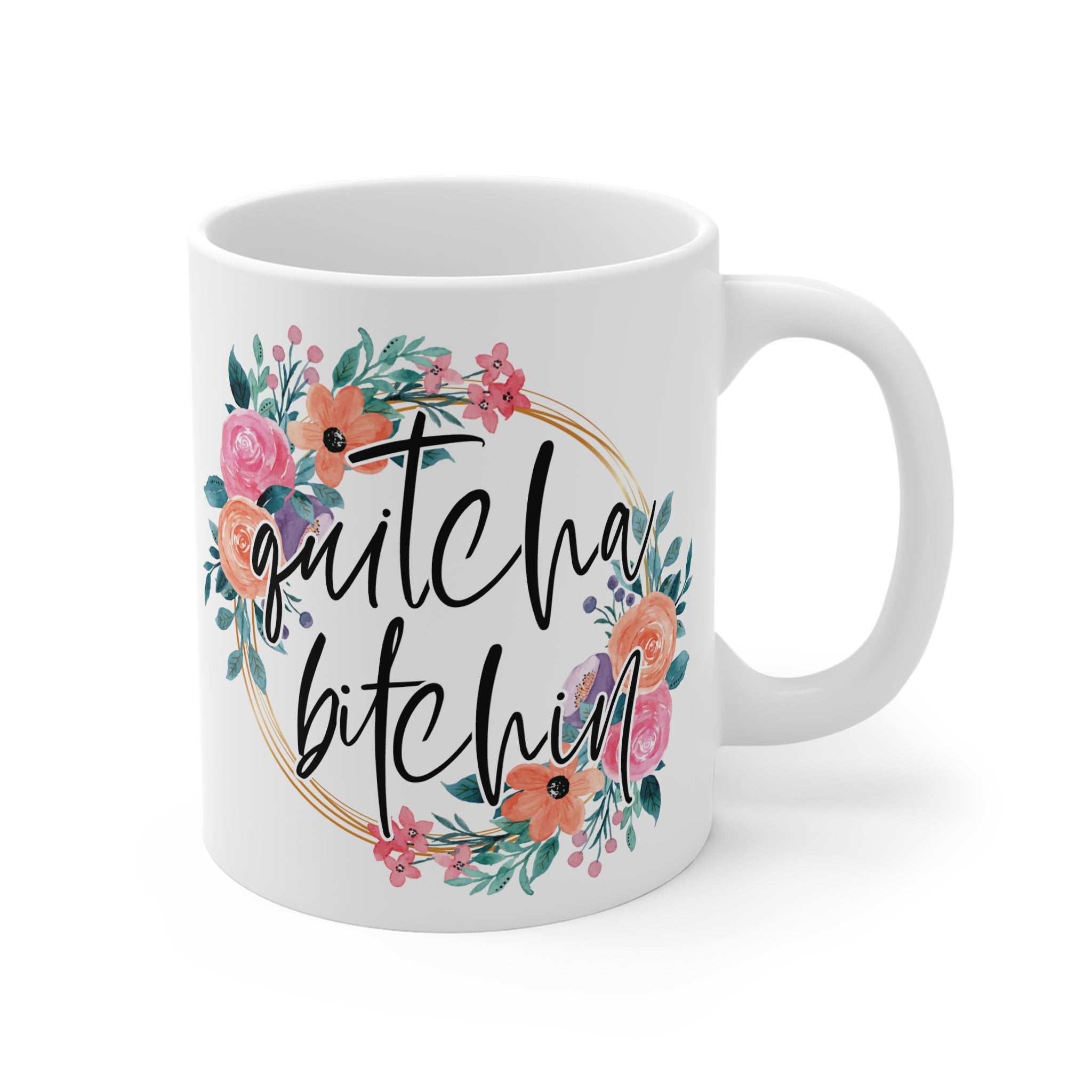 White ceramic mug with colorful floral wreath and "quitcha bitchin" text in black cursive, glossy finish, 11oz Quitcha Bitchin Ceramic Mug