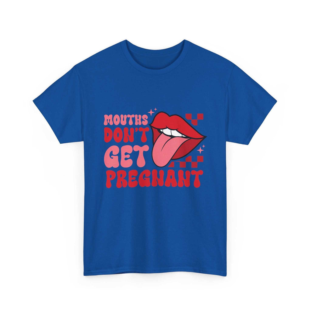 Mouths Don't Get Pregnant T-shirt with bold text and comfortable cotton fabric