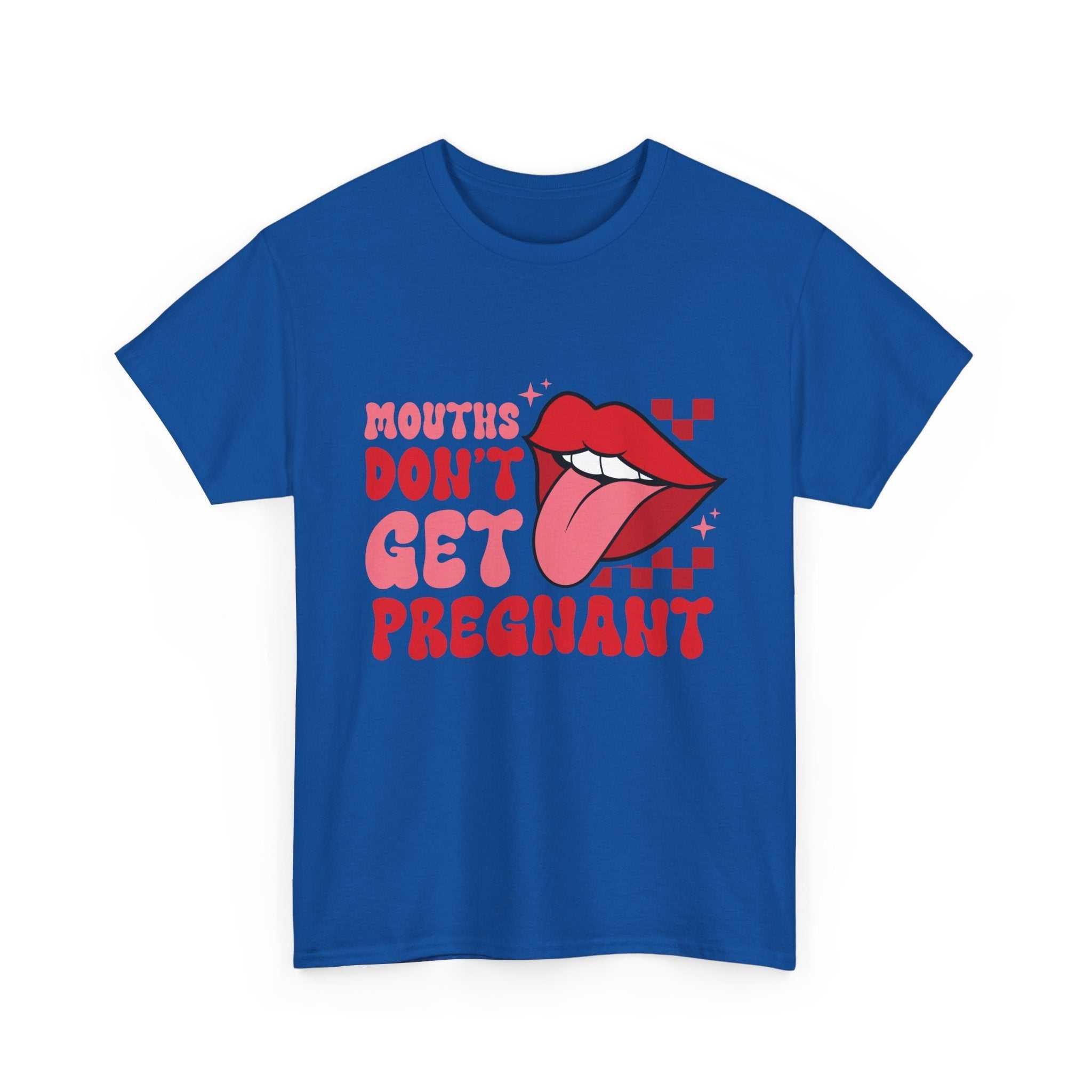 Mouths Don't Get Pregnant T-shirt with bold text and comfortable cotton fabric