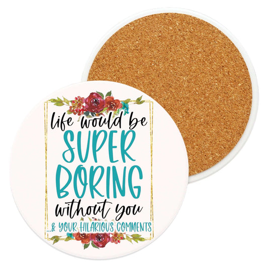 Boring Without You Ceramic Coaster with floral design and cork backing.