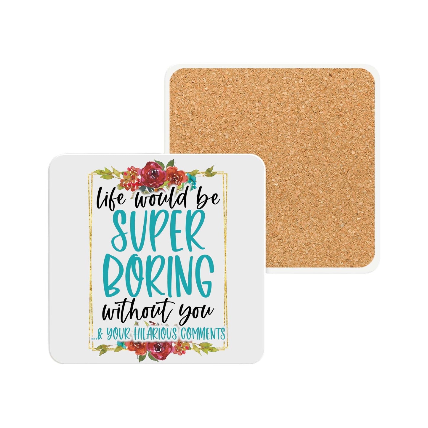 Boring Without You Ceramic Coaster with floral design, cork backing, suitable for hot or cold drinks.