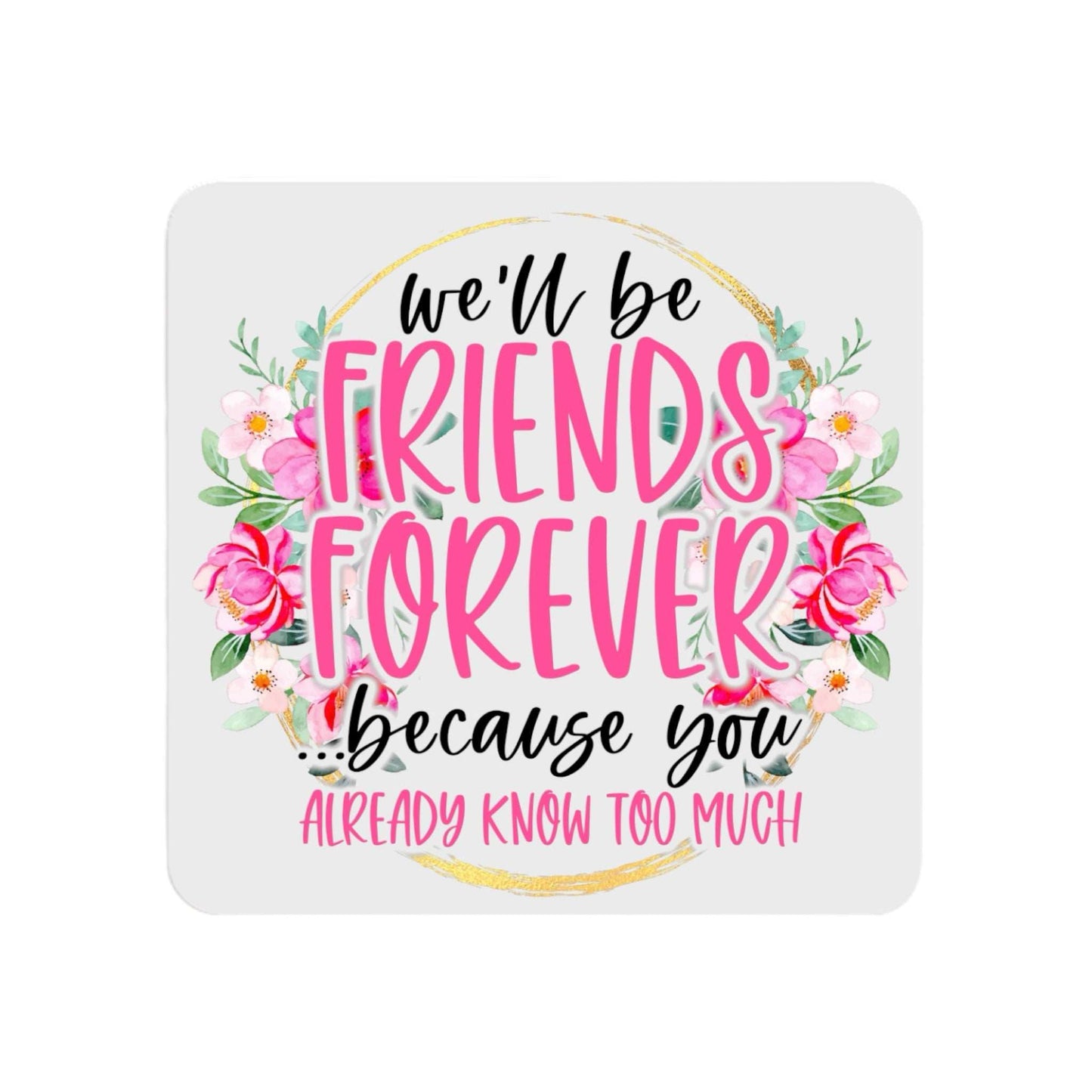 Friends Forever Ceramic Coaster with floral design and friendship quote.