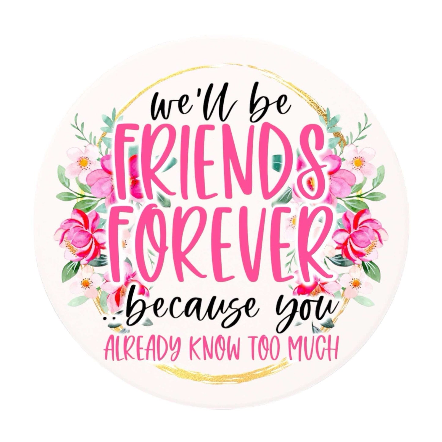 Friends Forever Ceramic Coaster with floral design and inspirational text, suitable for hot or cold drinks.