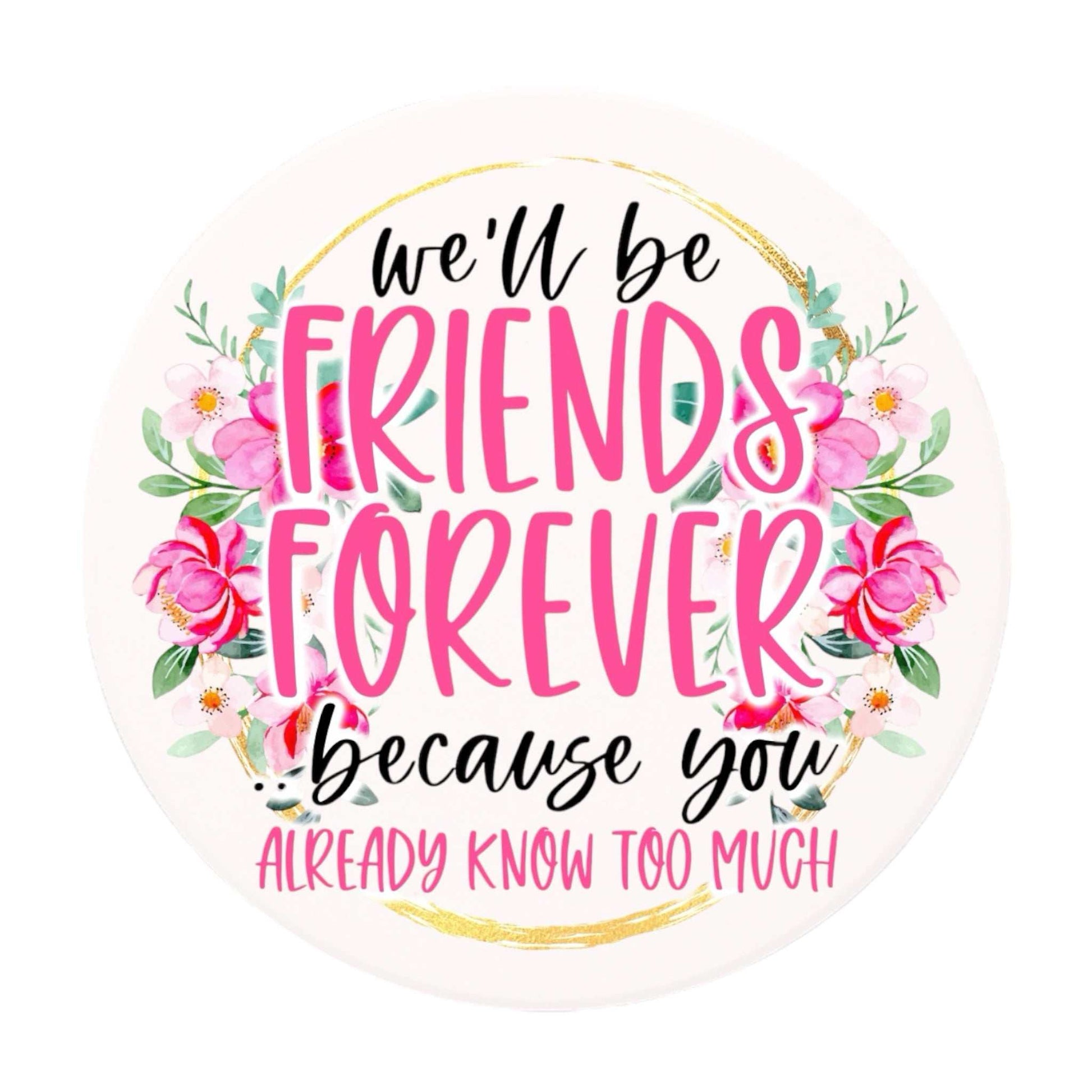 Friends Forever Ceramic Coaster with floral design and inspirational text, suitable for hot or cold drinks.