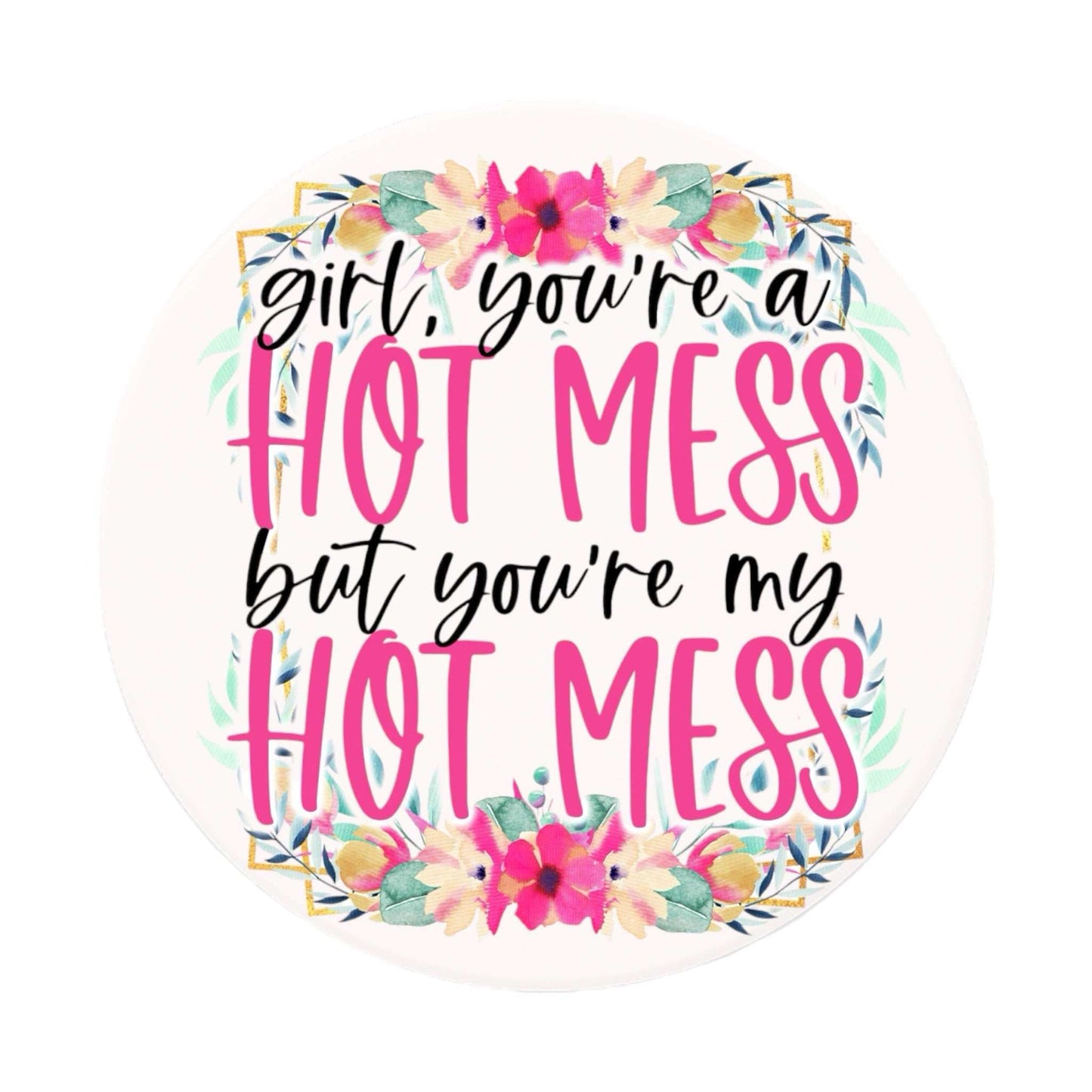 Hot Mess Ceramic Coaster with floral design and fun quote.