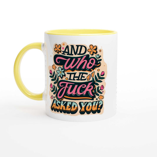 "And Who The Fuck Asked You" fun mug with colorful design and yellow handle, 11oz ceramic.